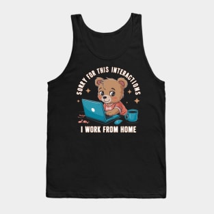 sorry for this interactions, i work from home Tank Top